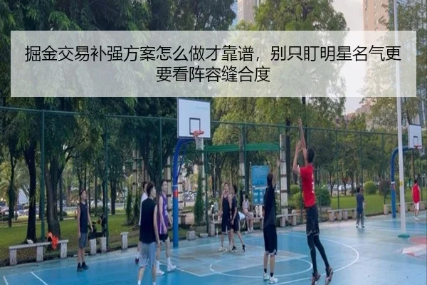 掘金交易补强方案怎么做才靠谱，别只盯明星名气更要看阵容缝合度（500caipiaowangguanfang）